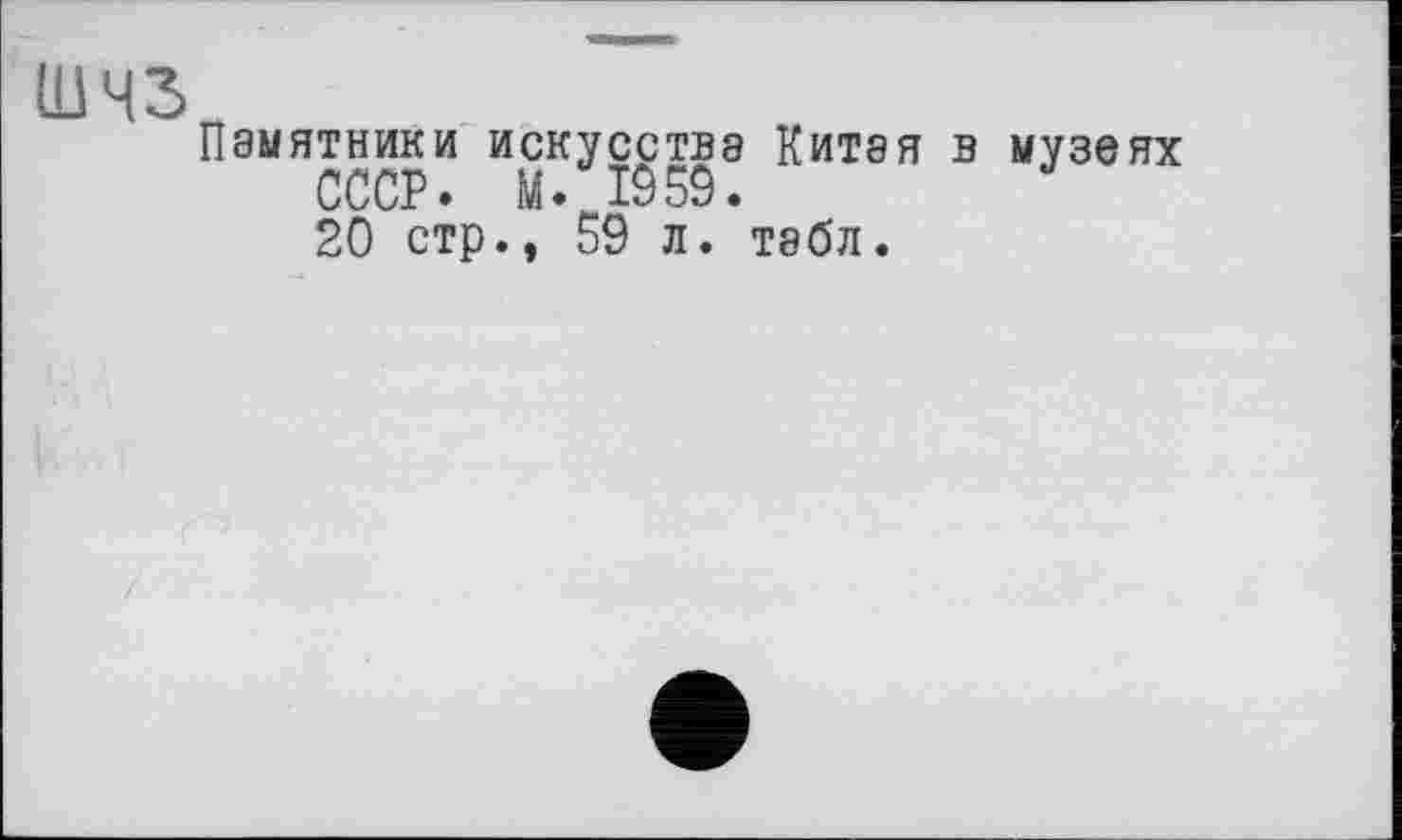 ﻿шчз
Памятники искусства Китая в музеях СССР. М. 1959.
2Ô стр., 59 л. табл.